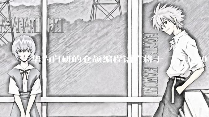 华为自研的仓颉编程语言将于 7 月 30 日开源，这款语言将如何影响未来的开发趋势？