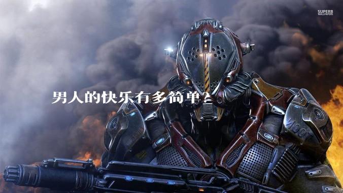 男人的快乐有多简单？