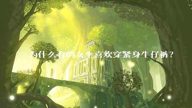 为什么有的女生喜欢穿紧身牛仔裤？